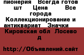 1.1) пионерия : Всегда готов ( 1 шт ) › Цена ­ 90 - Все города Коллекционирование и антиквариат » Значки   . Кировская обл.,Лосево д.